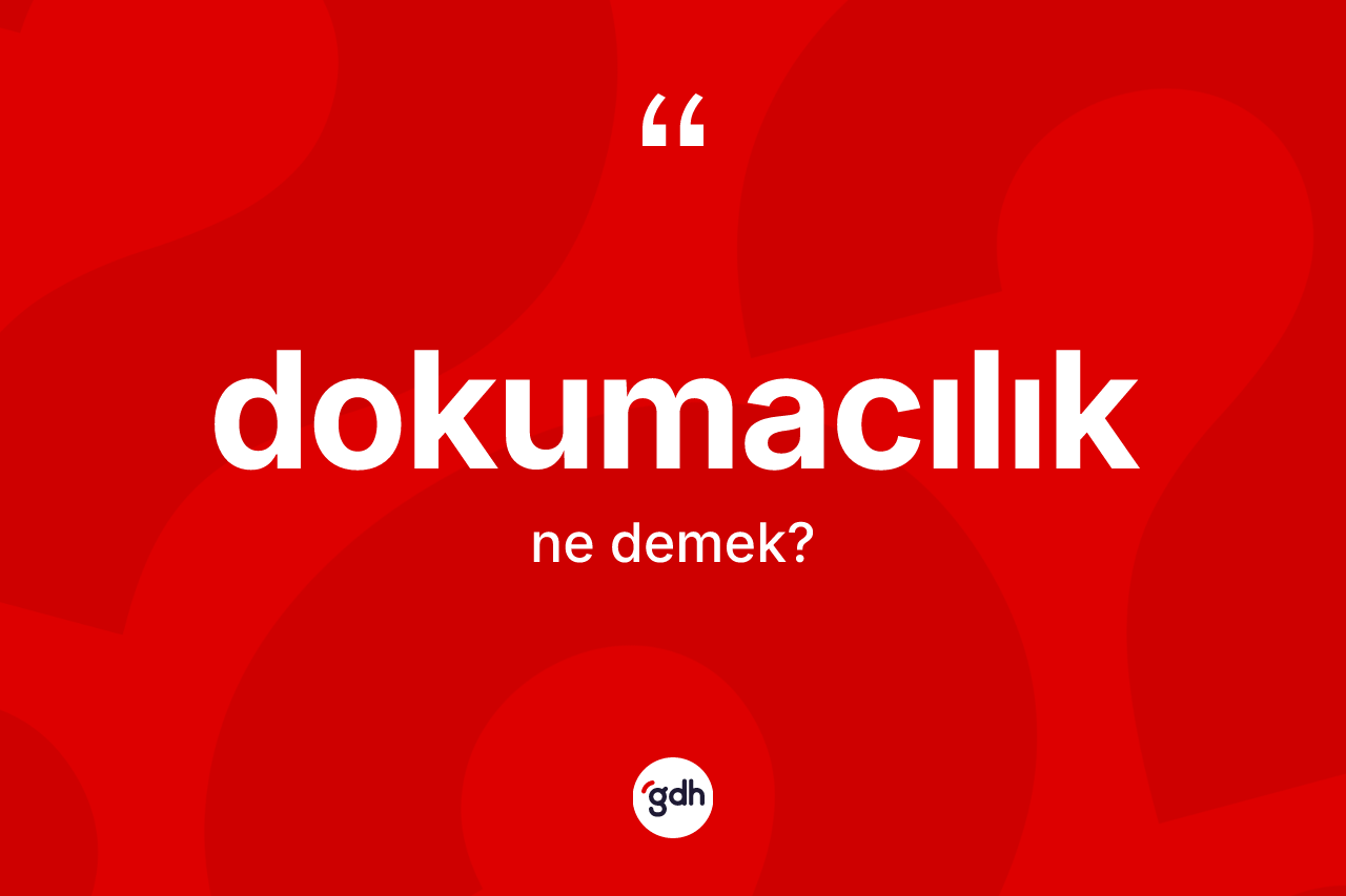 Dokumacılık kelimesi ne demek?