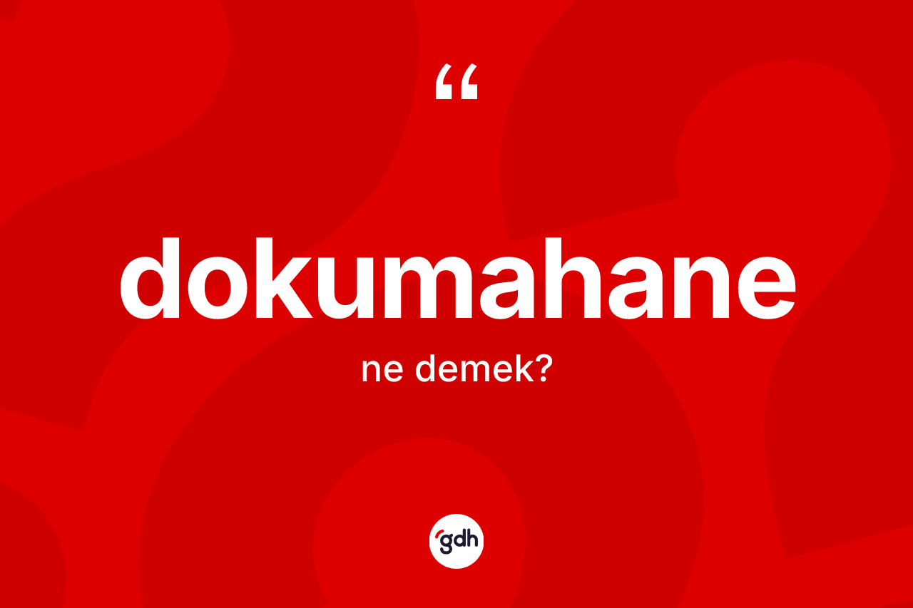 Dokumahane ne anlama gelir?