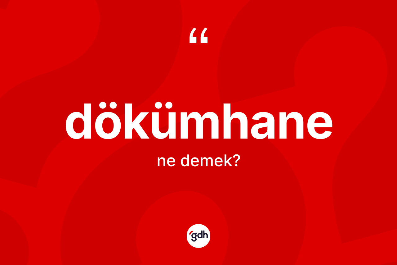 Dökümhane ne anlama gelir?