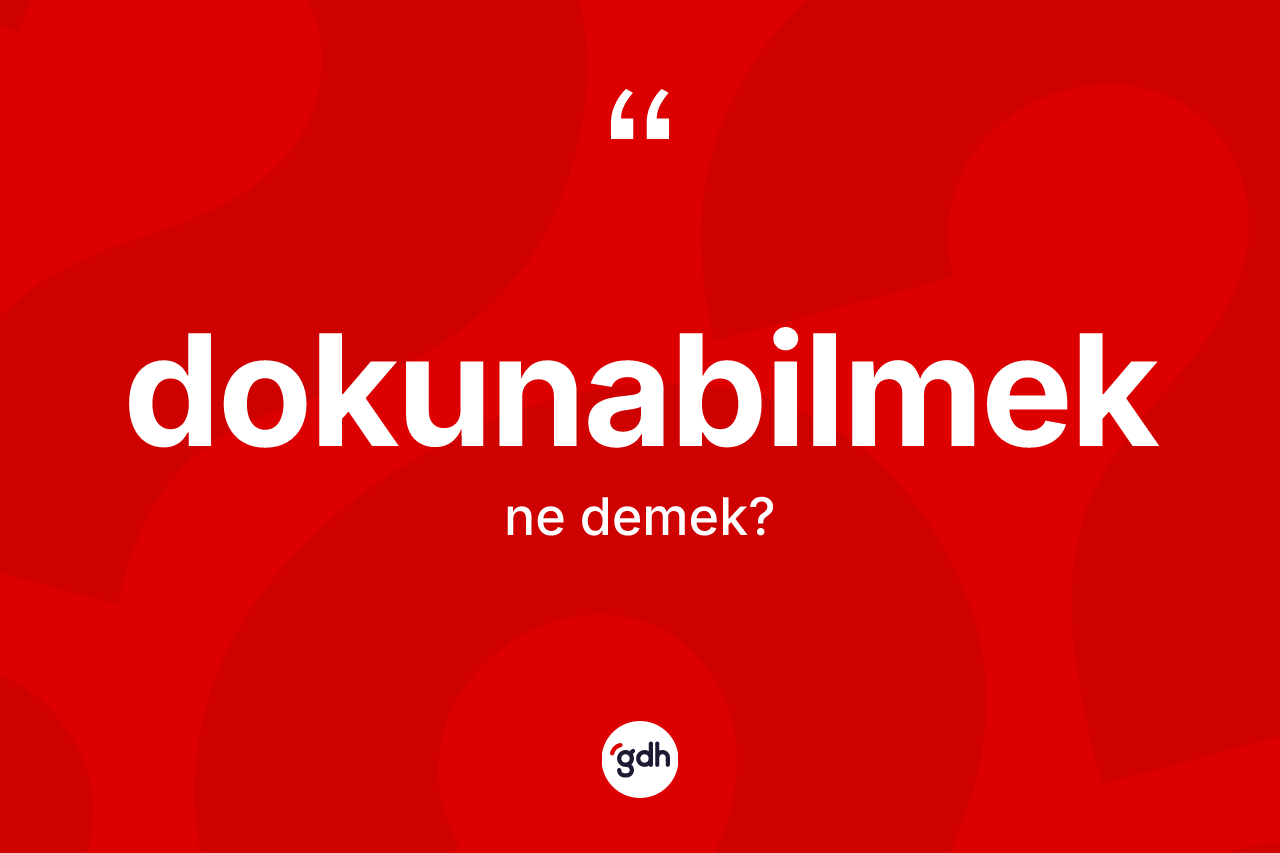 Dokunabilmek ne demek?