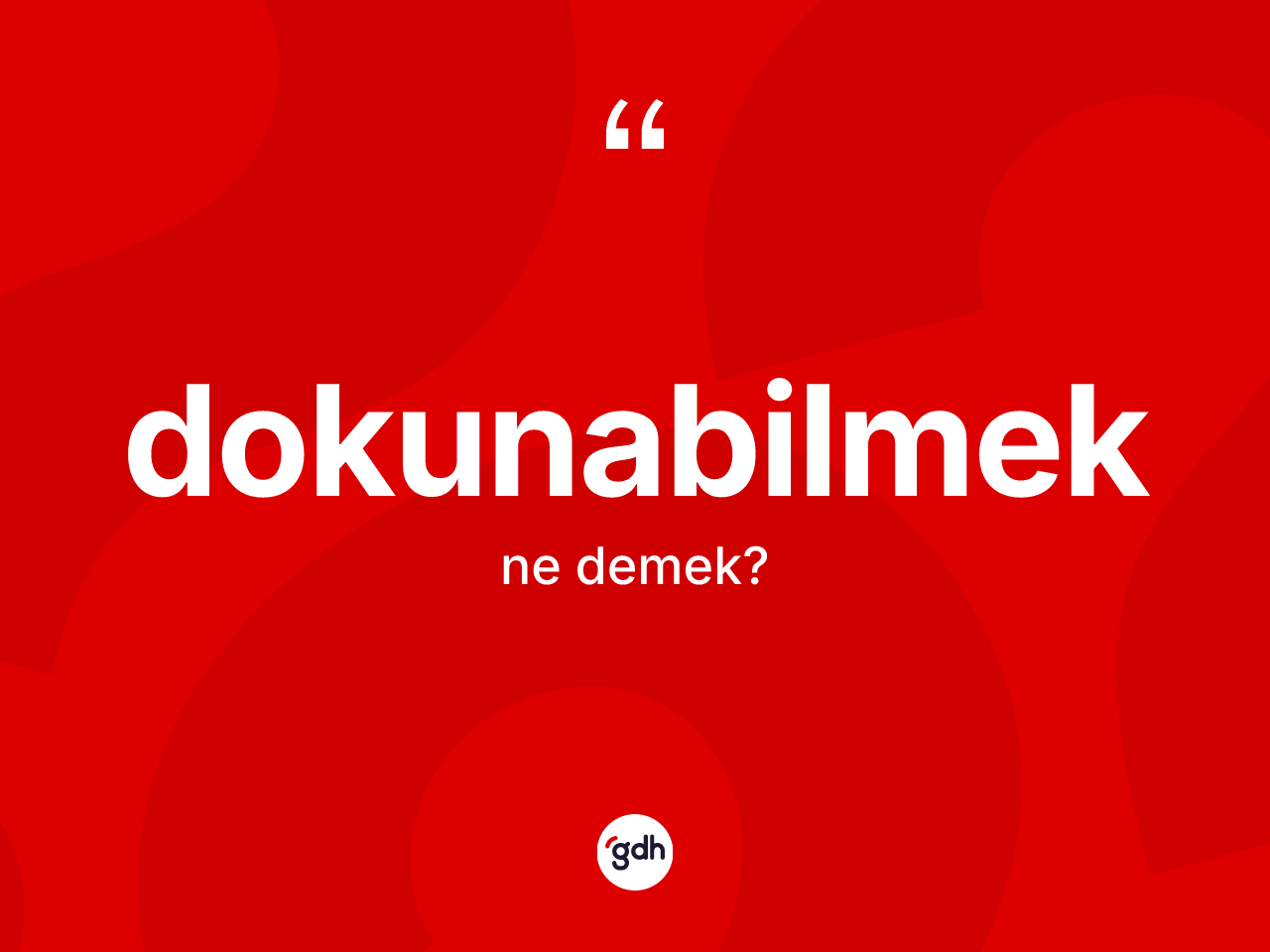 Dokunabilmek ne demek? Dokunabilmeğin TDK'ya göre anlamı nedir?