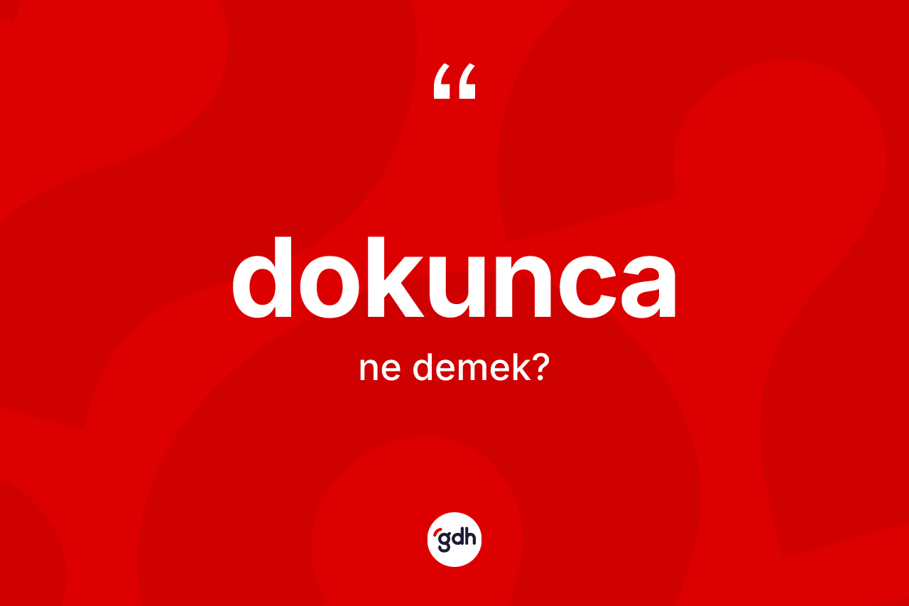 Dokunca kelimesi ne demek? Dokunca kelimesinin TDK anlamı nedir?