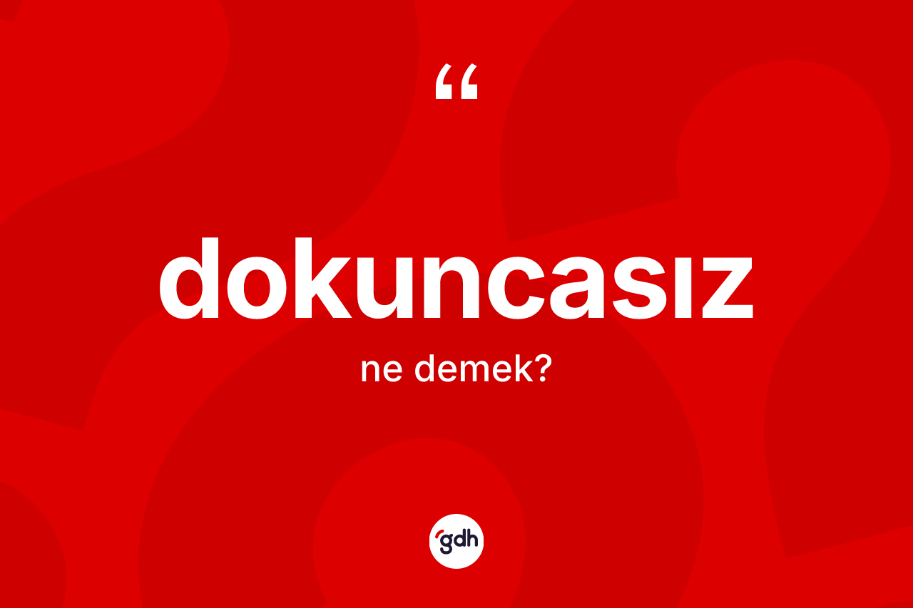 Dokuncasız kelimesinin sözlükteki tanımı nedir?