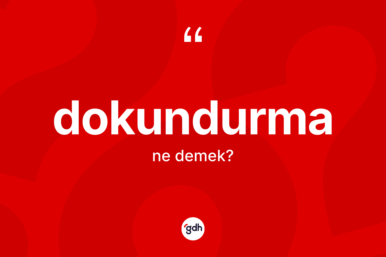 Dokundurma kelimesinin tanımı nedir? Dokundurma kelimesinin TDK'ya göre açıklaması nedir?