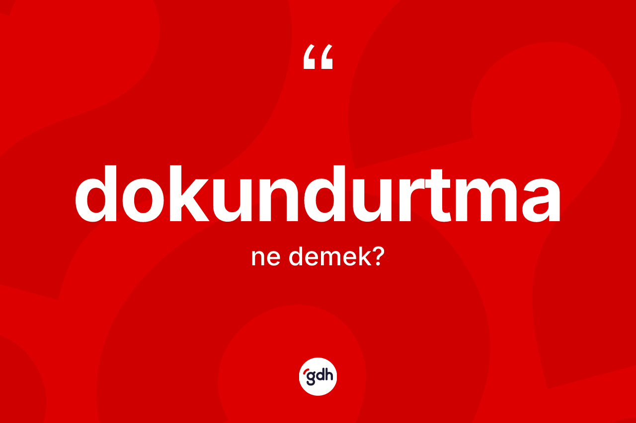 Dokundurtma kelimesi ne demek? Dokundurtmanın TDK'ya göre anlamı nedir?