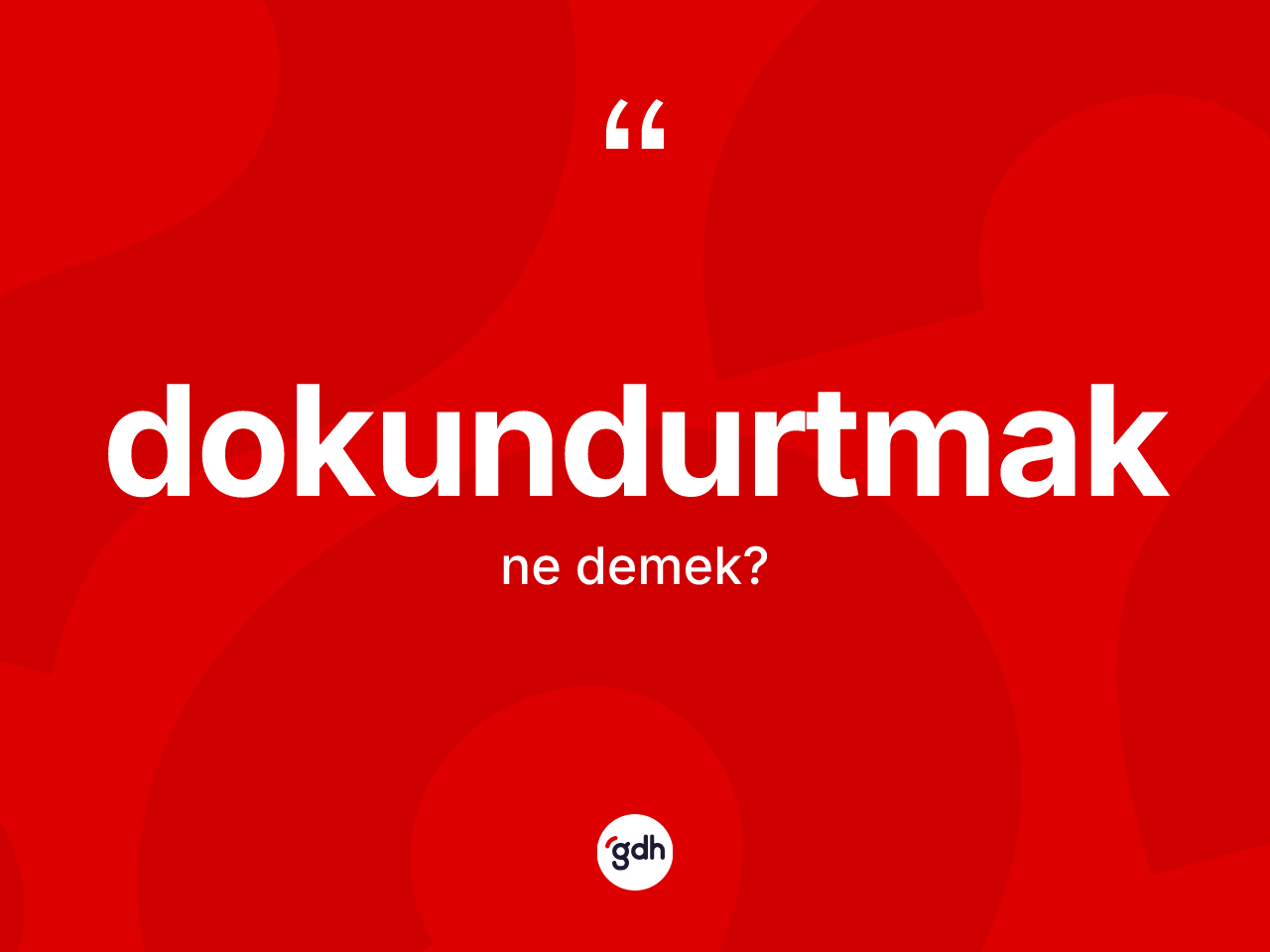 Dokundurtmak kelimesinin sözlükteki tanımı nedir? Dokundurtmağın TDK'ya göre anlamı nedir?