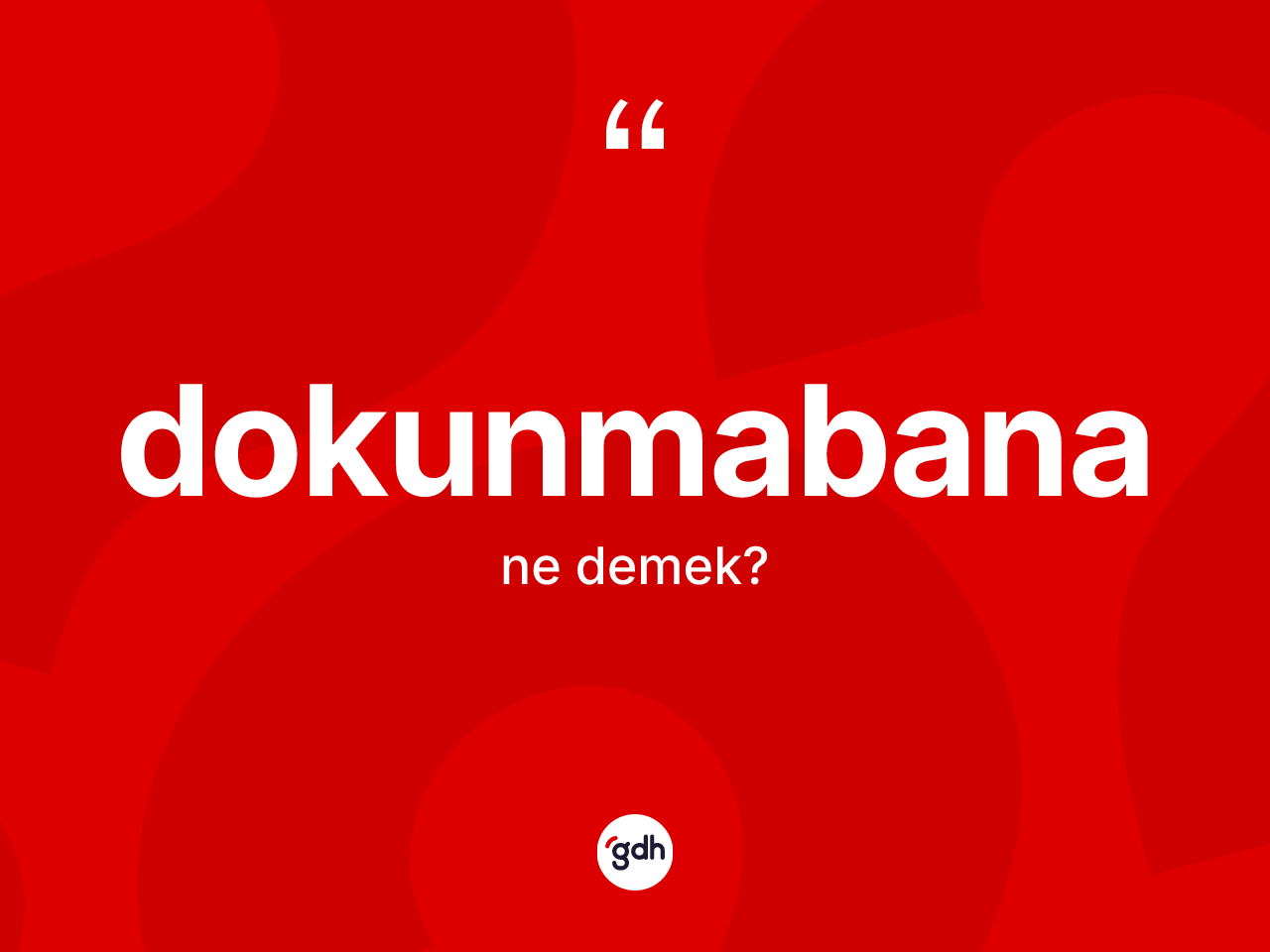 Dokunmabana kelimesi ne anlama gelir? Dokunmabananın halk arasındaki kullanımı nasıldır?
