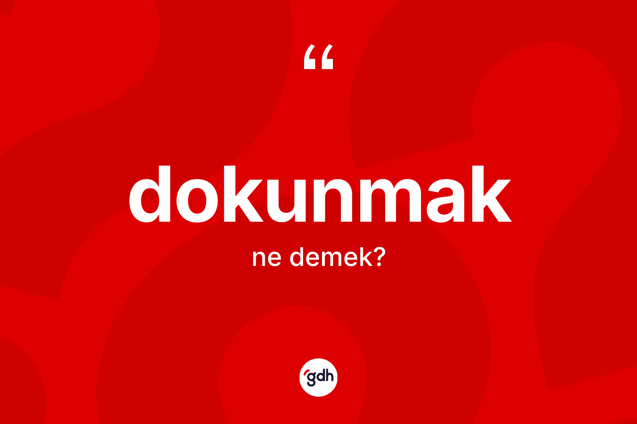 Dokunmak kelimesinin sözlükteki tanımı nedir?