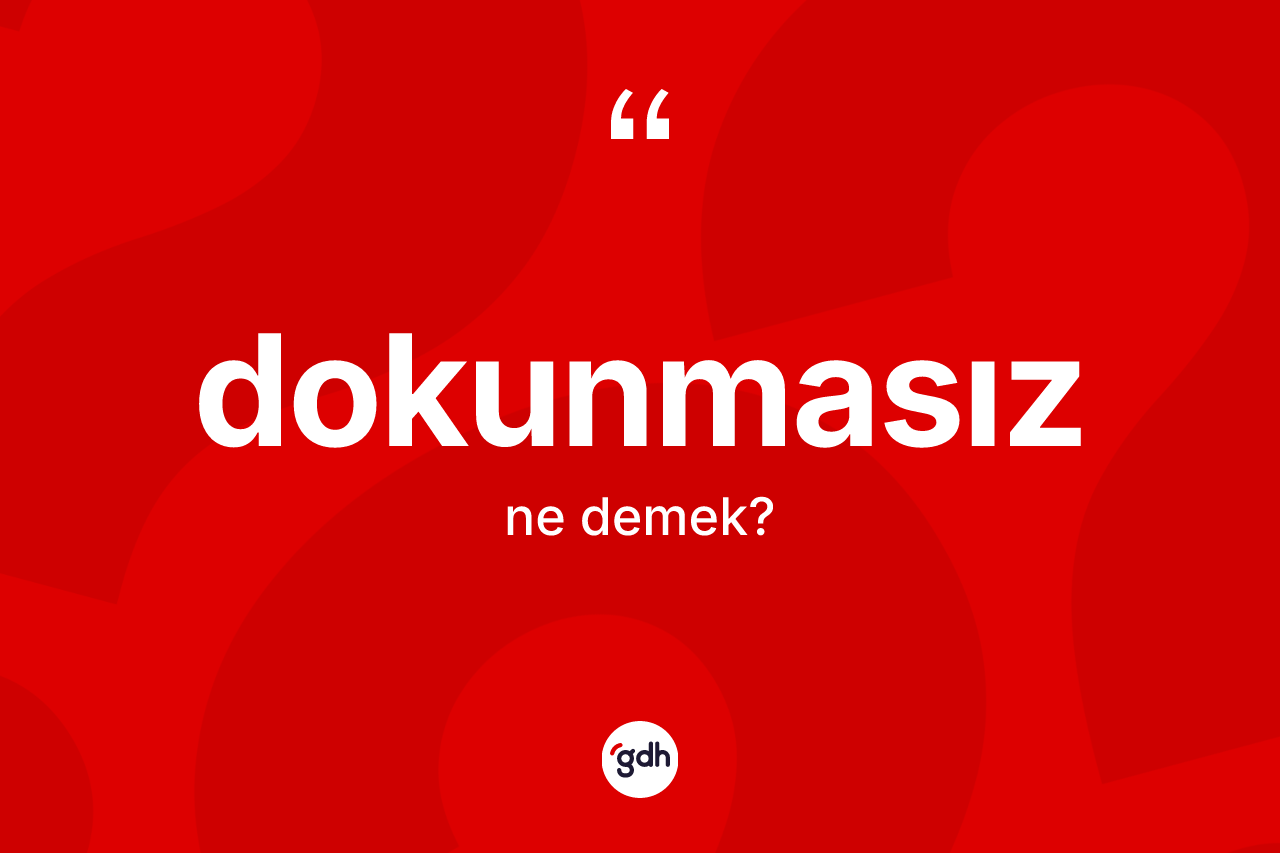 Dokunmasız kelimesinin sözlükteki tanımı nedir? Dokunmasızın halk arasındaki kullanımı nasıldır?