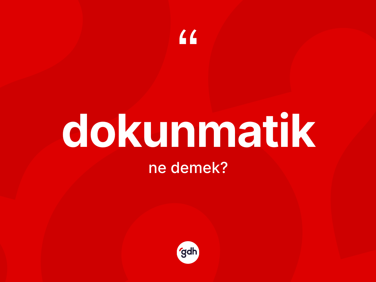 Dokunmatik kelimesinin anlamı nedir? Dokunmatiğin kısaca tanımı nedir?