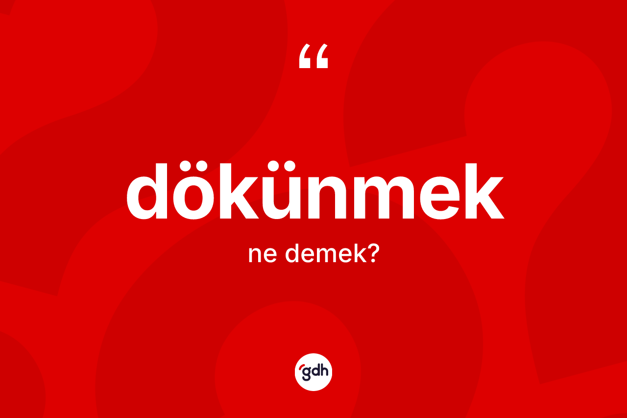 Dökünmek kelimesinin tanımı nedir? Dökünmeğin halk arasındaki kullanımı nasıldır?