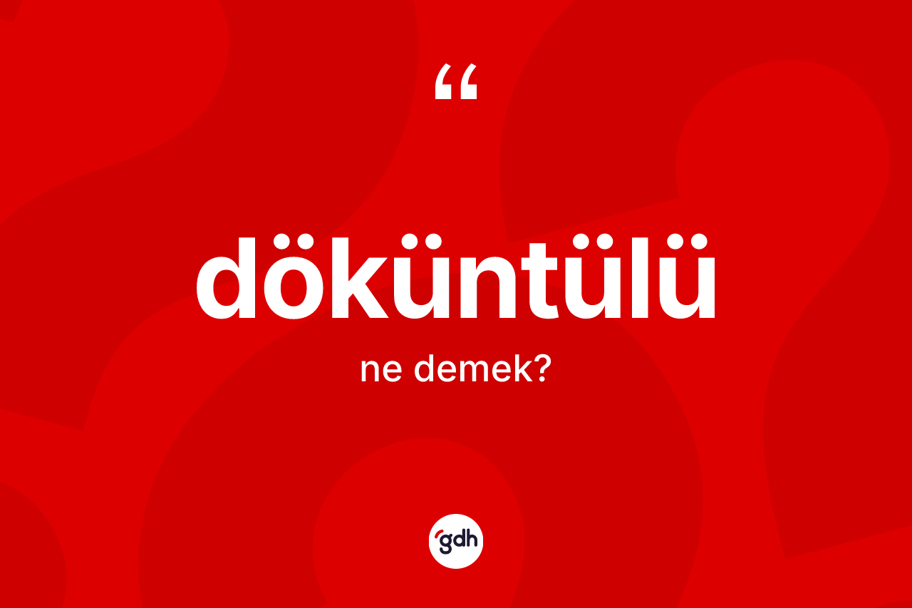 Döküntülü kelimesi nedir?