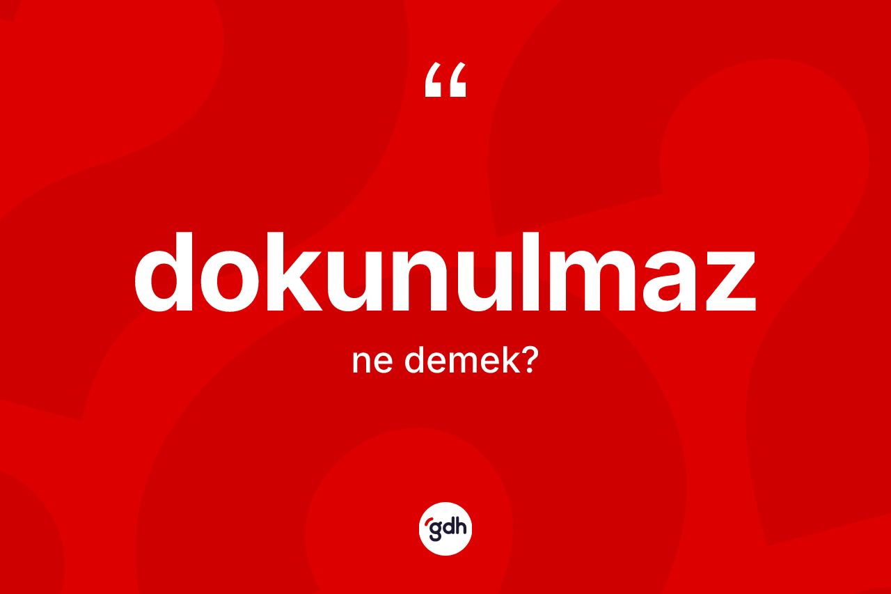 Dokunulmaz kelimesi nedir? Dokunulmazın halk arasındaki kullanımı nasıldır?