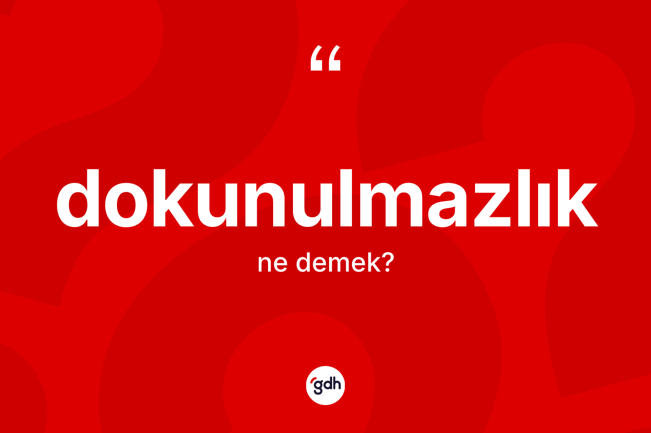 Dokunulmazlık kelimesinin tanımı nedir?