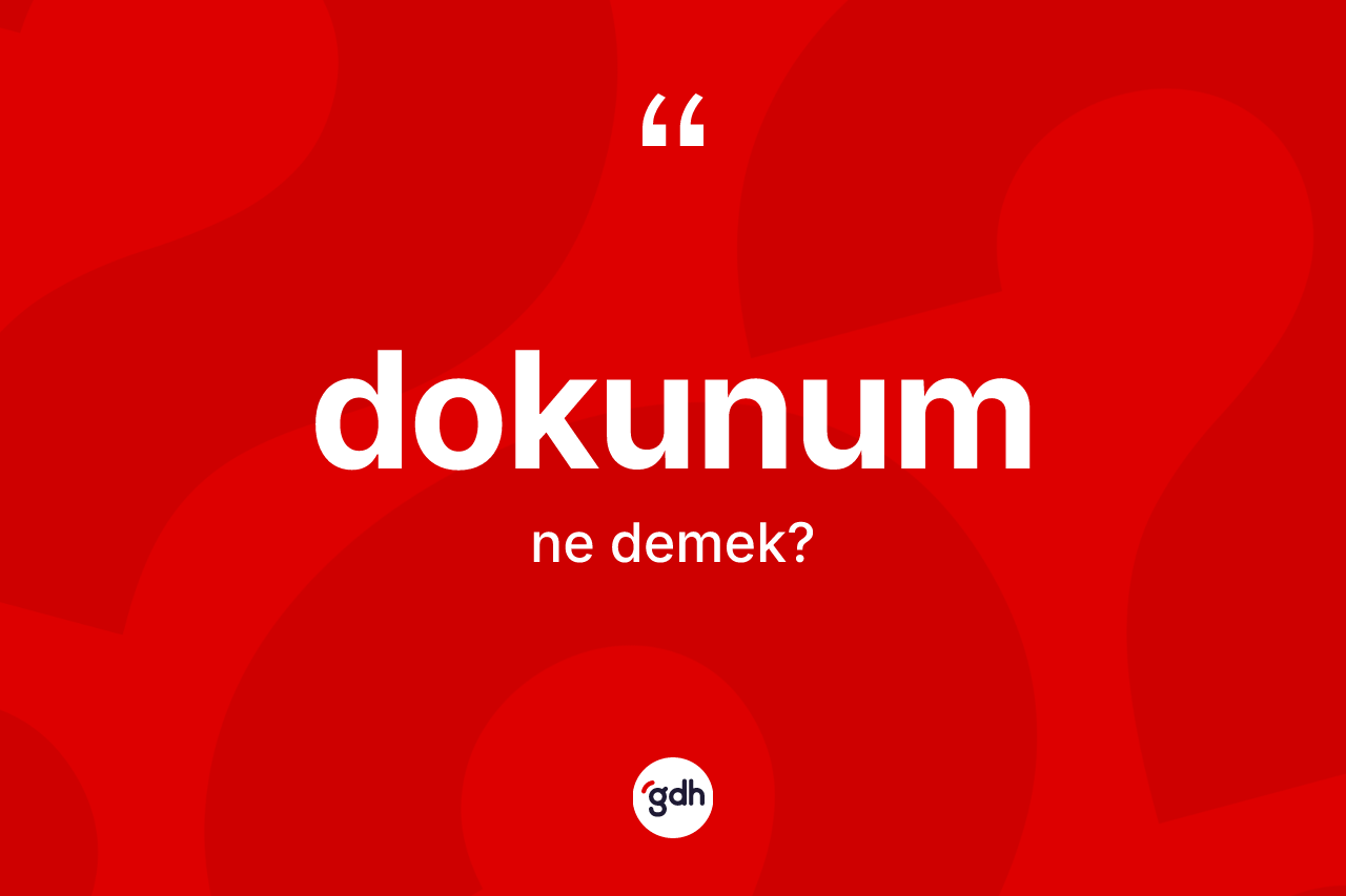 Dokunum kelimesinin sözlükteki tanımı nedir?