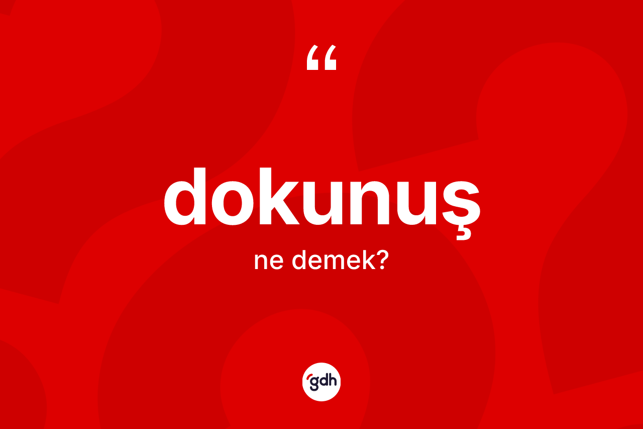 Dokunuş kelimesinin tanımı nedir? Dokunuşun sözlükteki anlamı nedir?