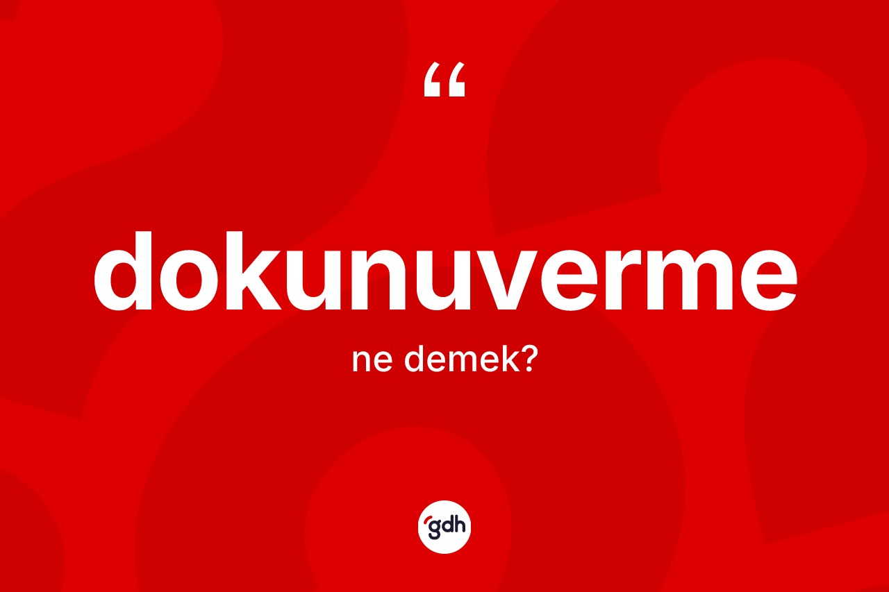 Dokunuverme kelimesinin anlamı nedir? Dokunuverme kelimesinin özellikleri nelerdir?