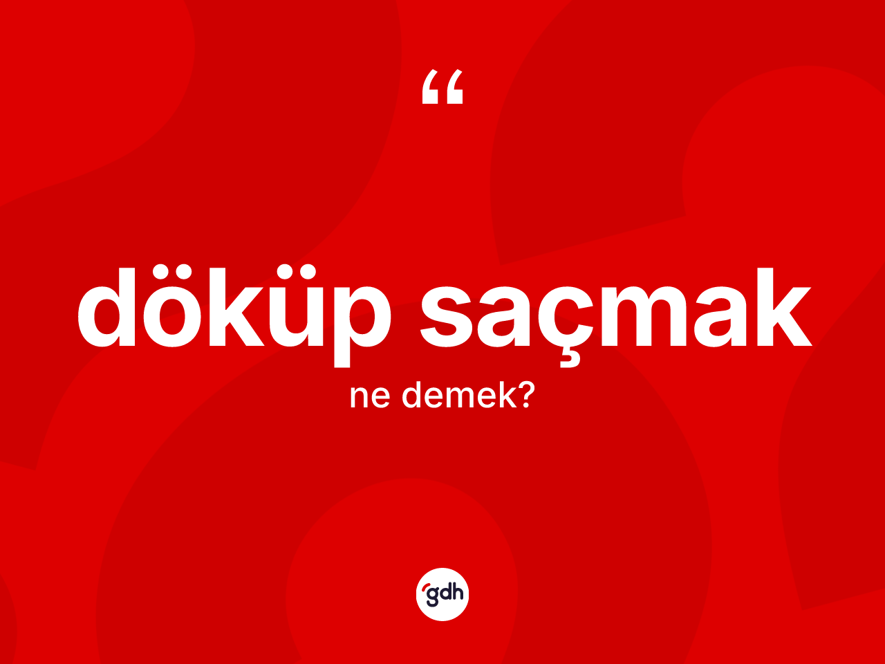 Döküp saçmak ifadesinin kısaca anlamı nedir? Döküp saçmak sözünün TDK açıklaması nedir?