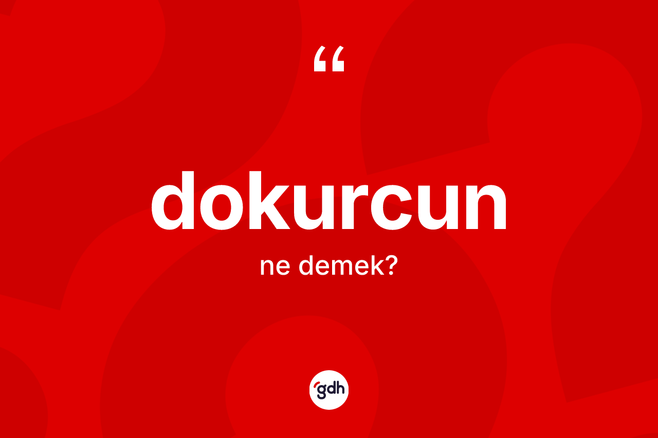 Dokurcun kelimesi ne anlama gelir?