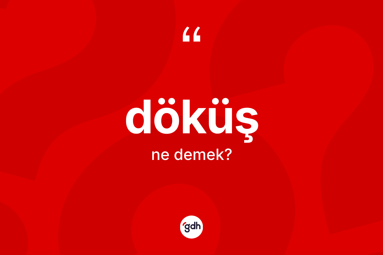 Döküş kelimesi ne demek? Döküşün kısaca tanımı nedir?
