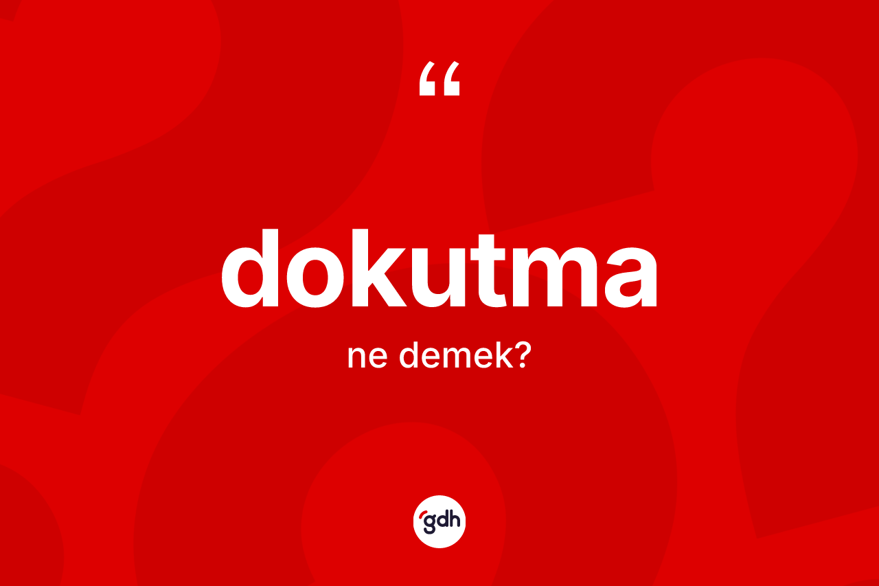 Dokutma ne anlama gelir? Dokutmanın sözlükteki anlamı nedir?