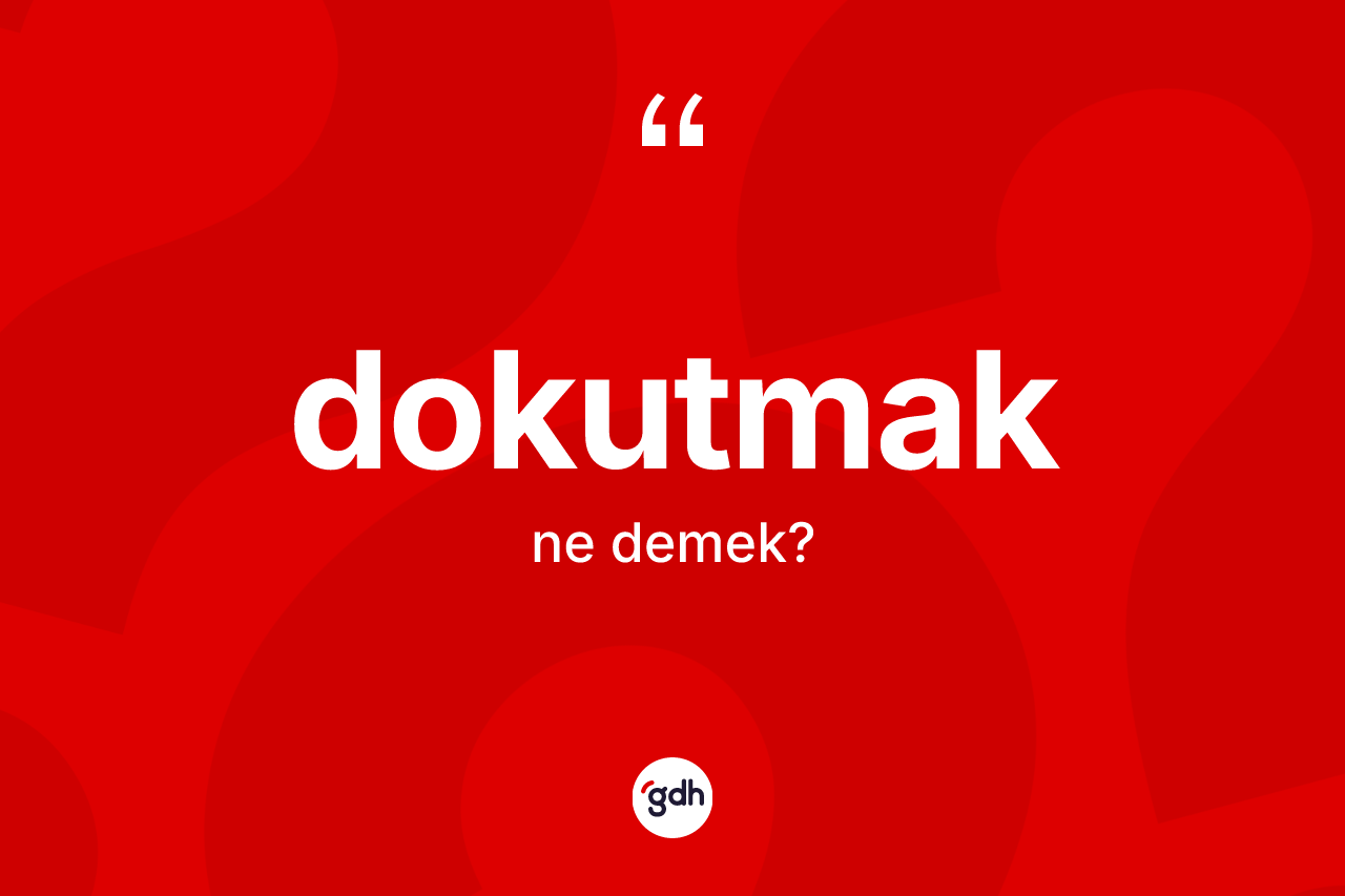 Dokutmak ne demek? Dokutmak kelimesinin kaç farklı anlamı var?