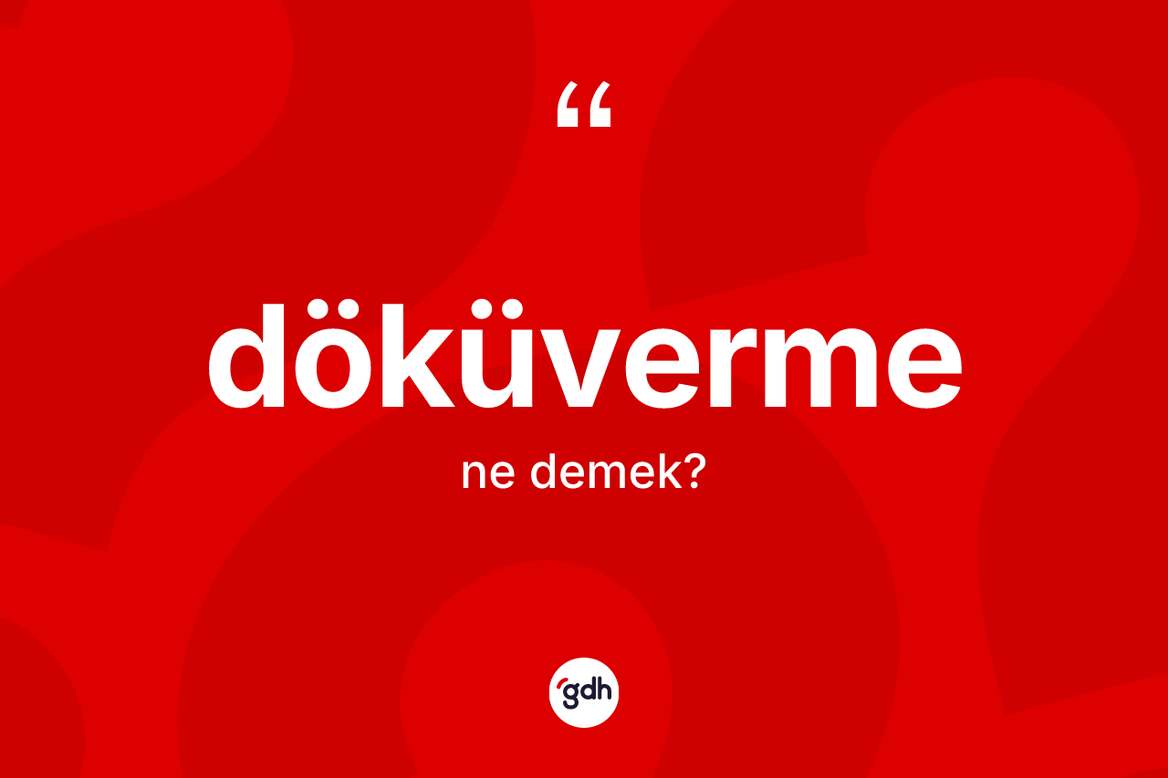 Döküverme kelimesi ne demek?