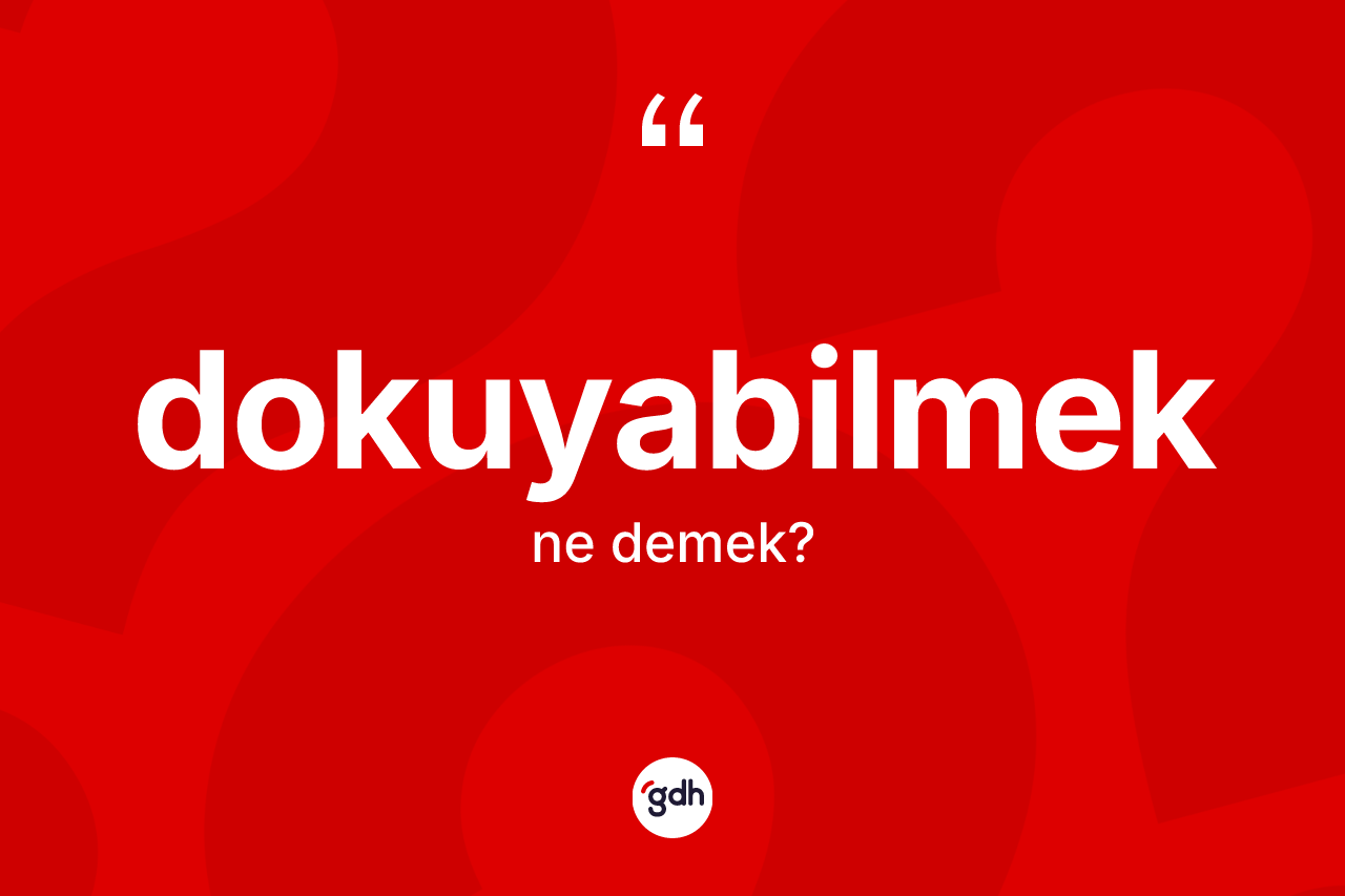 Dokuyabilmek kelimesinin sözlükteki tanımı nedir?
