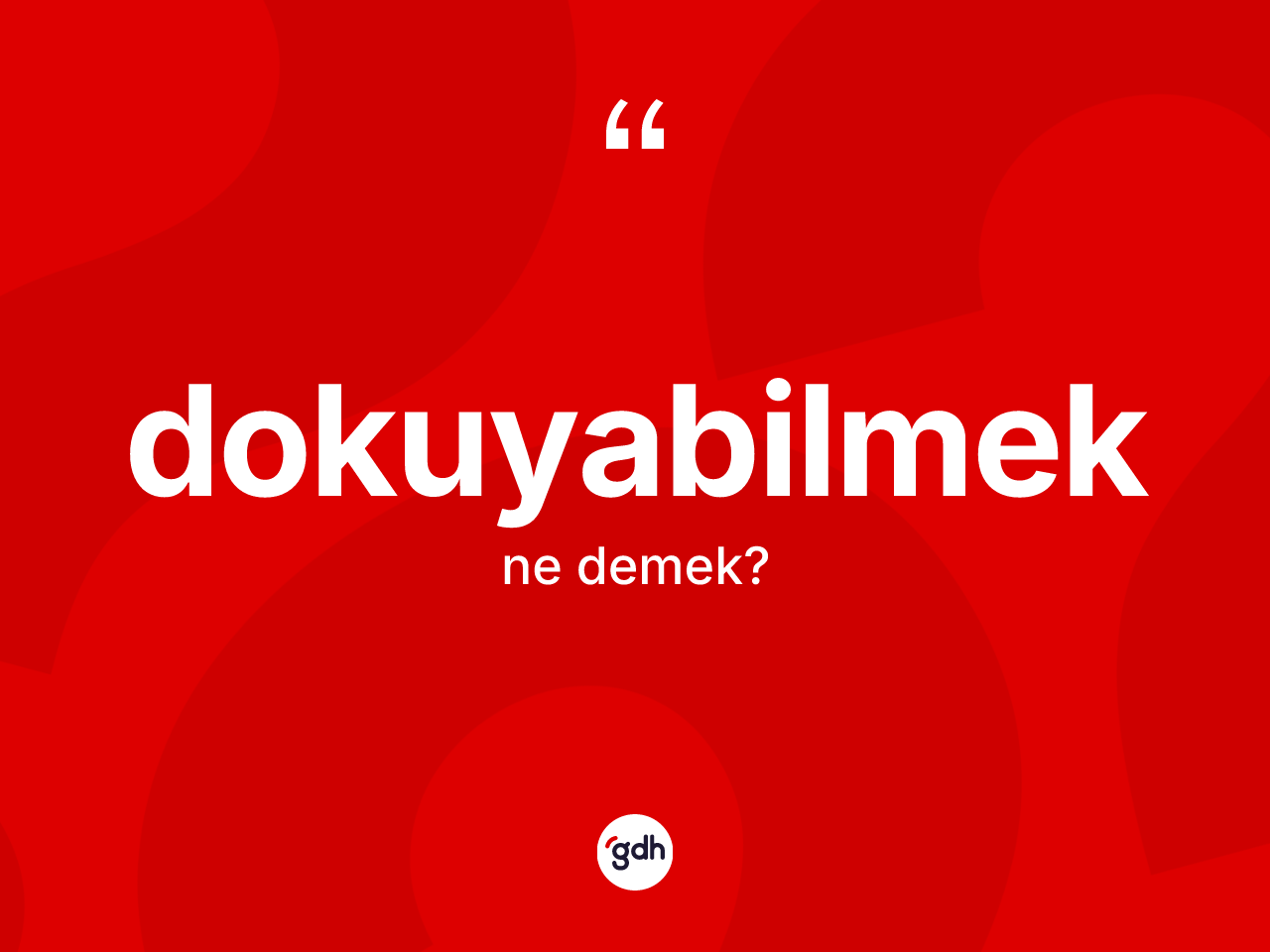 Dokuyabilmek kelimesinin sözlükteki tanımı nedir? Dokuyabilmeğin sözlükteki anlamı nedir?