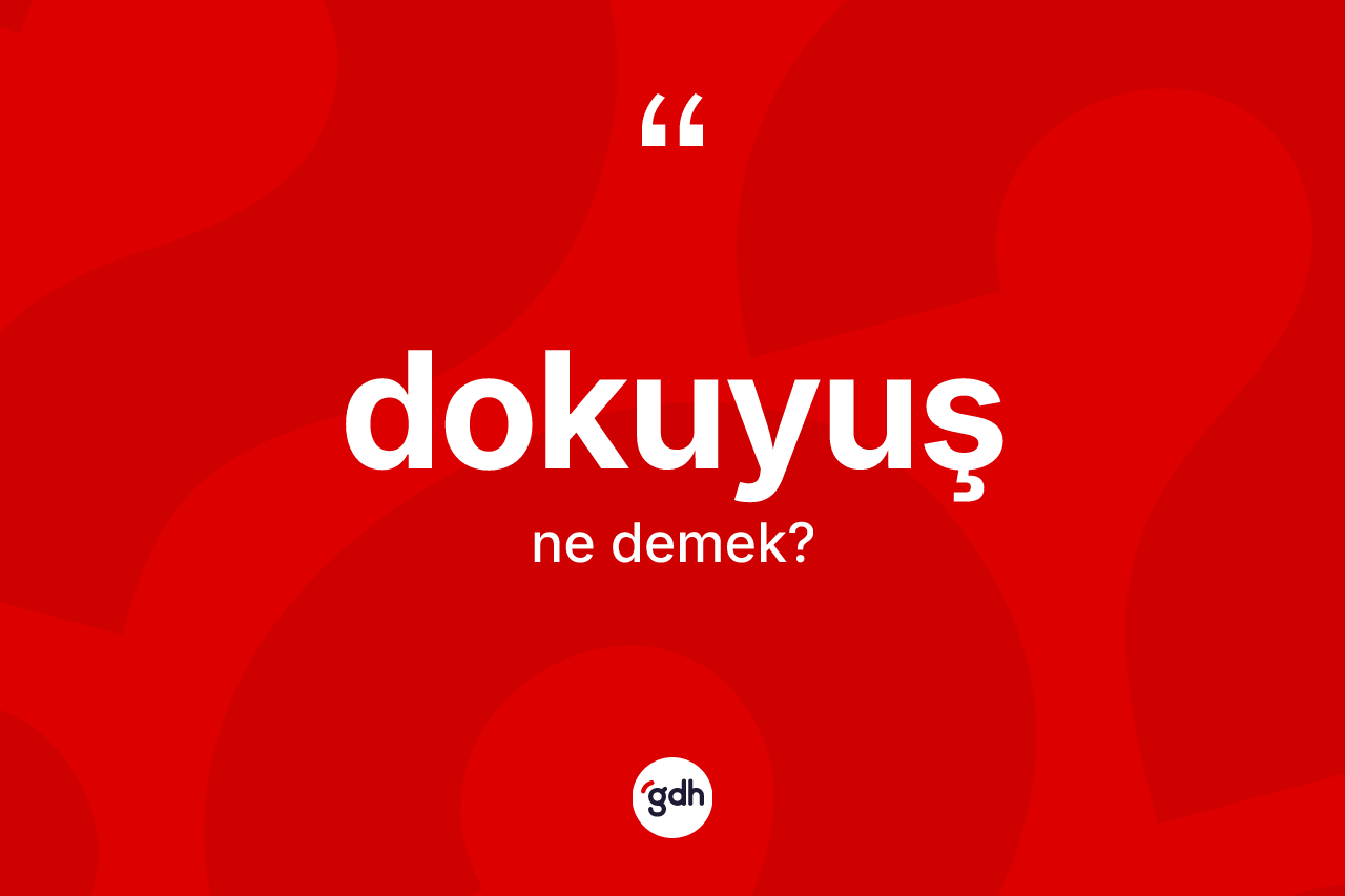 Dokuyuş ne demek?