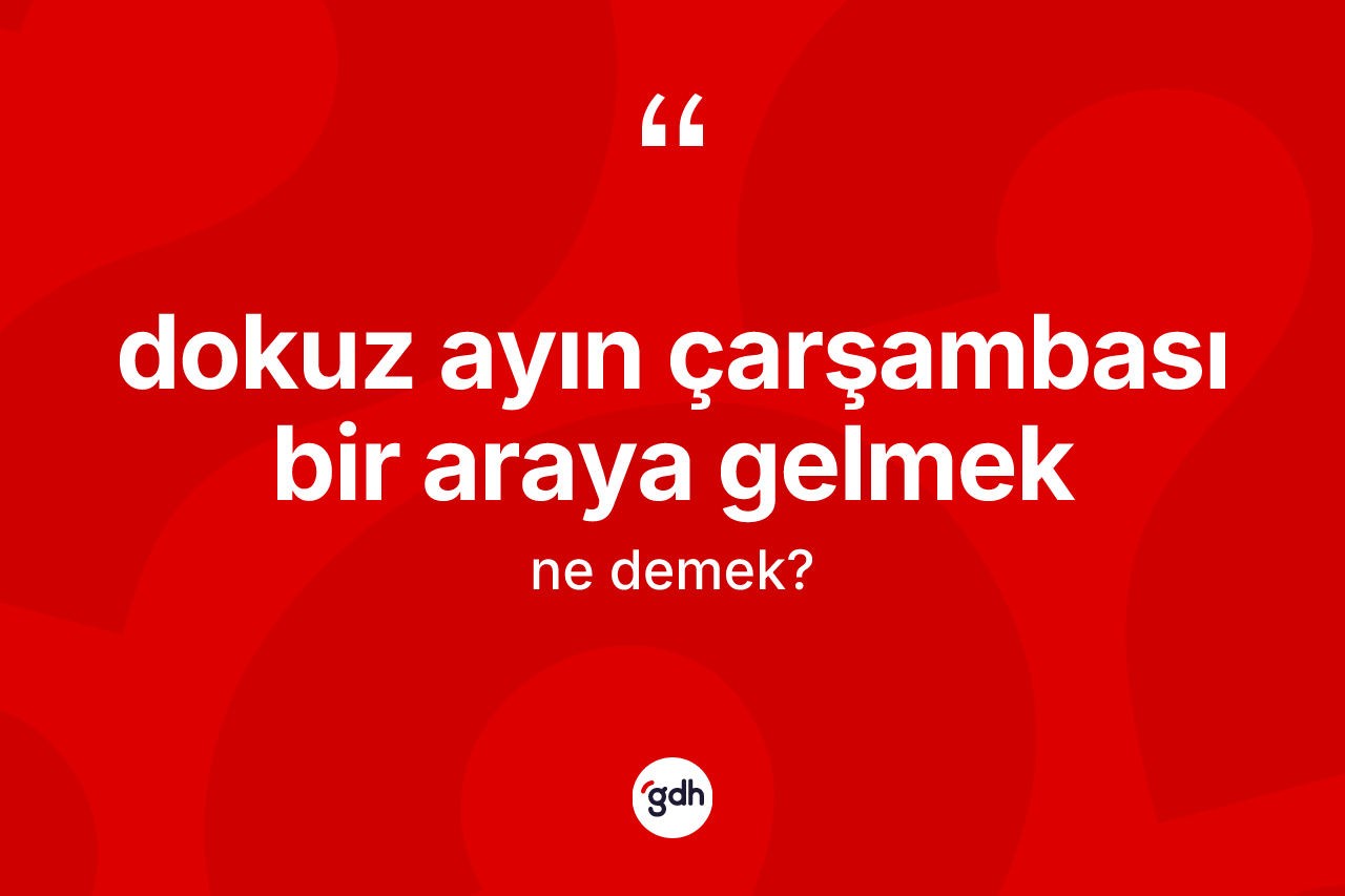 Dokuz ayın çarşambası bir araya gelmek ne anlama gelir?