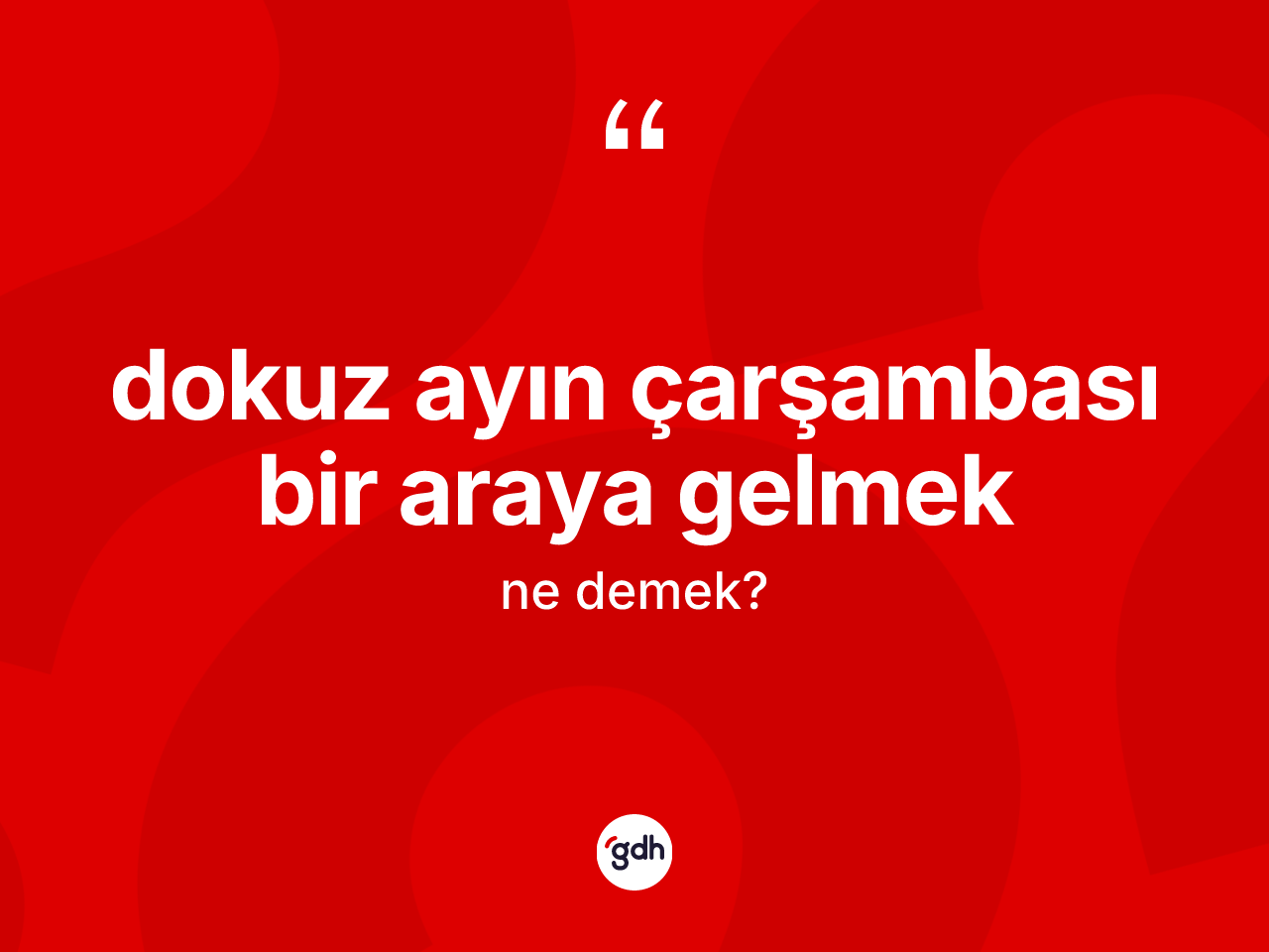 Dokuz ayın çarşambası bir araya gelmek ne anlama gelir? Dokuz ayın çarşambası bir araya gelmek ifadesi hangi durumlarda kullanılır?