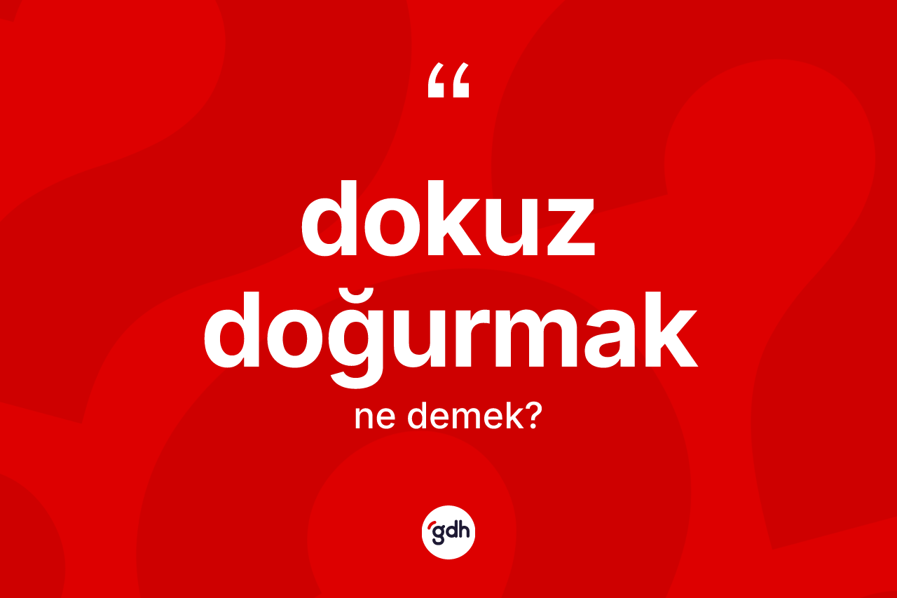 Dokuz doğurmak ifadesi ne anlama gelir?