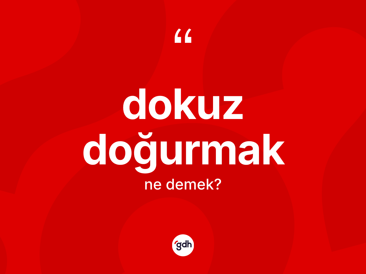 Dokuz doğurmak ifadesi ne anlama gelir? Dokuz doğurmak sözü hangi durumlarda kullanılır?