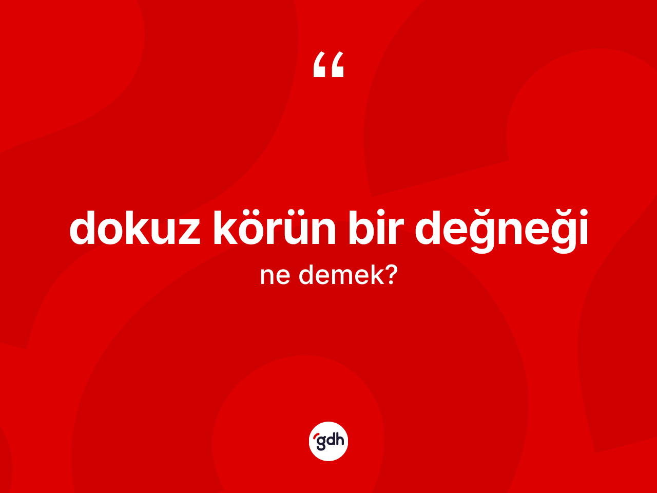 Dokuz körün bir değneği ifadesinin kısaca anlamı nedir? Dokuz körün bir değneği ifadesinin TDK anlamı nedir?