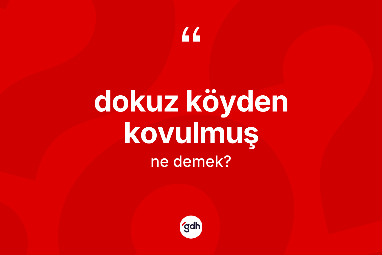 Dokuz köyden kovulmuş ifadesinin anlamı nedir? Dokuz köyden kovulmuş ifadesi hangi durumlarda kullanılır