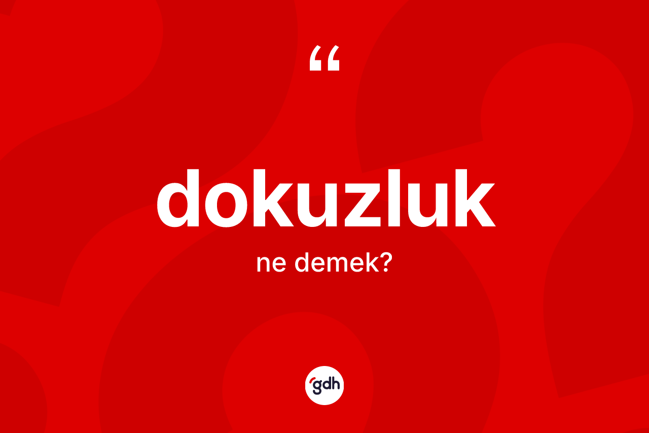 Dokuzluk kelimesinin tanımı nedir? Dokuzluk kelimesinin özellikleri nelerdir?