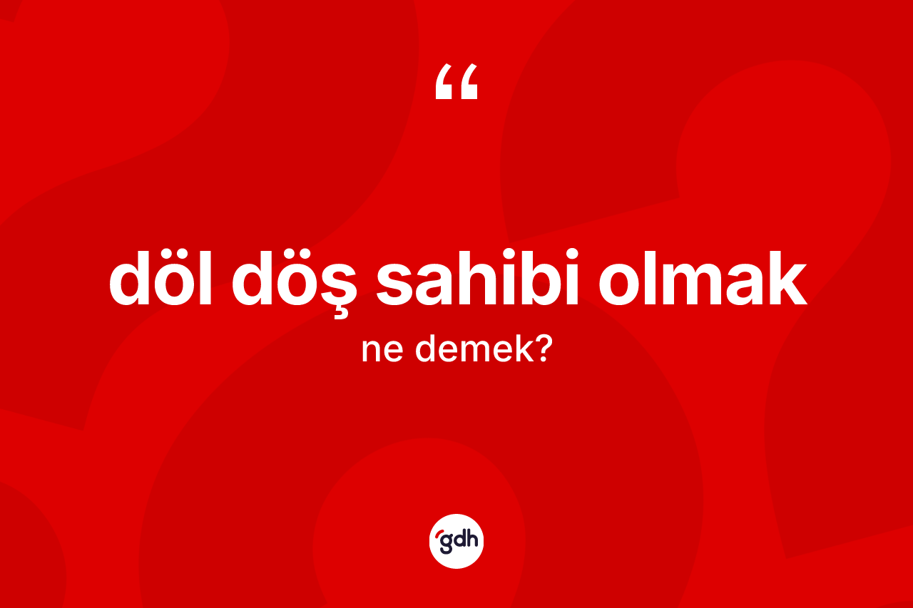 Döl döş sahibi olmak sözü nedir? Döl döş sahibi olmak ifadesi hangi durumlarda kullanılır?