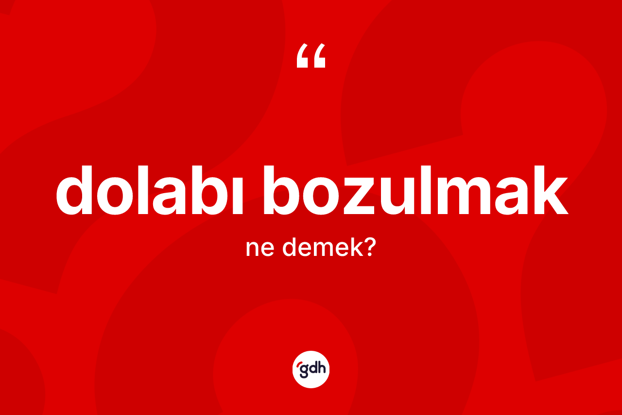 Dolabı bozulmak ifadesinin kısaca tanımı nedir? Dolabı bozulmak ifadesinin TDK'ya göre açıklaması nedir?