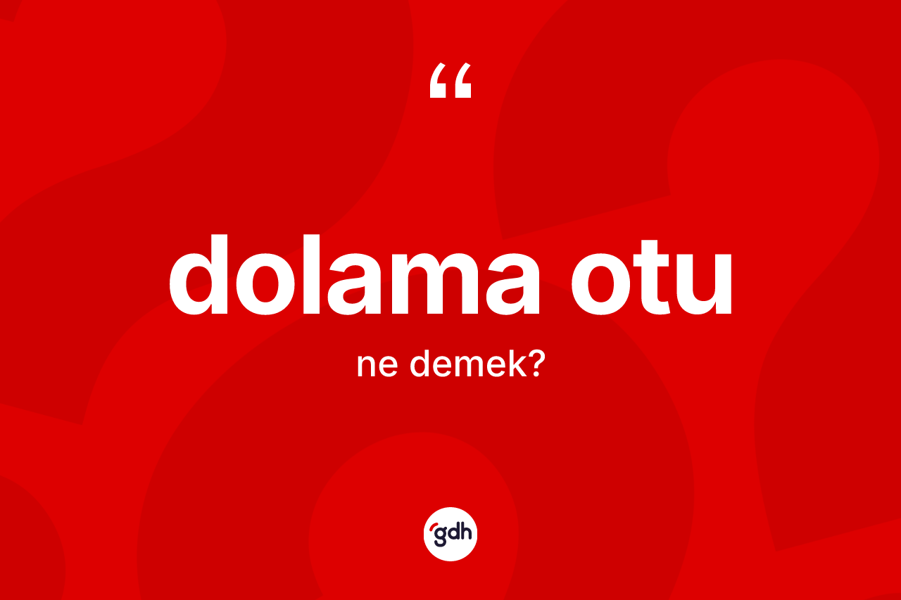 Dolama otu kelimesinin sözlükteki tanımı nedir? Dolama otu kelimesinin kaç farklı anlamı var?