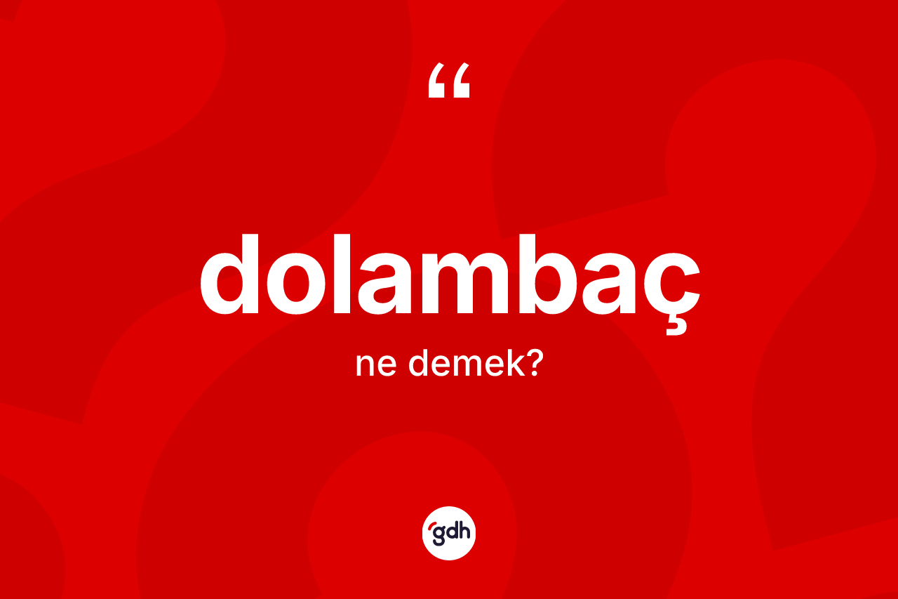 Dolambaç kelimesi ne anlama gelir? Dolambacın TDK'ya göre anlamı nedir?