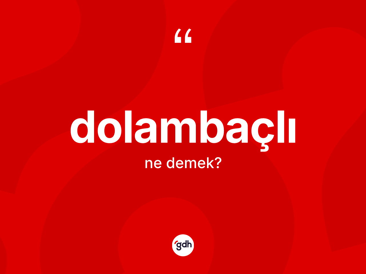 Dolambaçlı kelimesinin sözlükteki tanımı nedir? Dolambaçlının TDK'ya göre anlamı nedir?