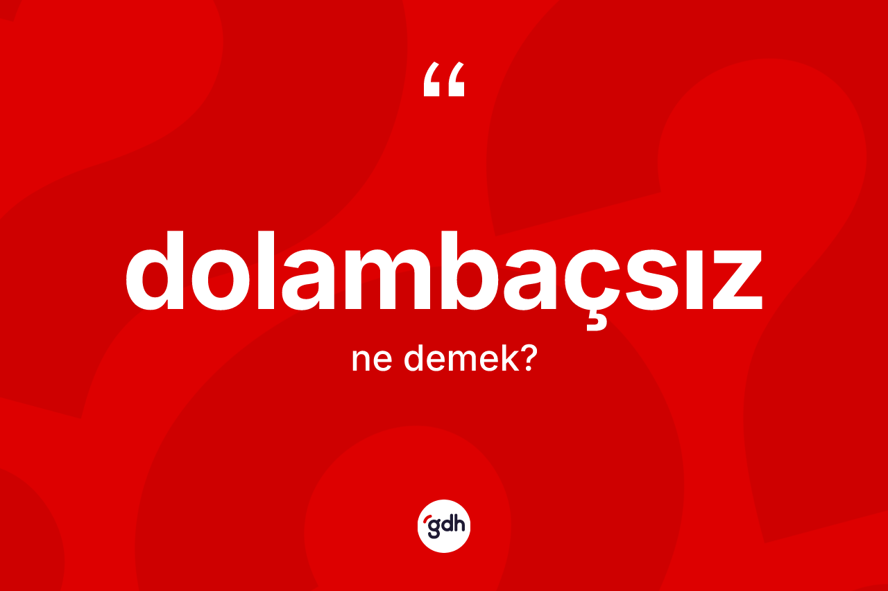 Dolambaçsız ne demek? Dolambaçsız kelimesinin TDK anlamı nedir?