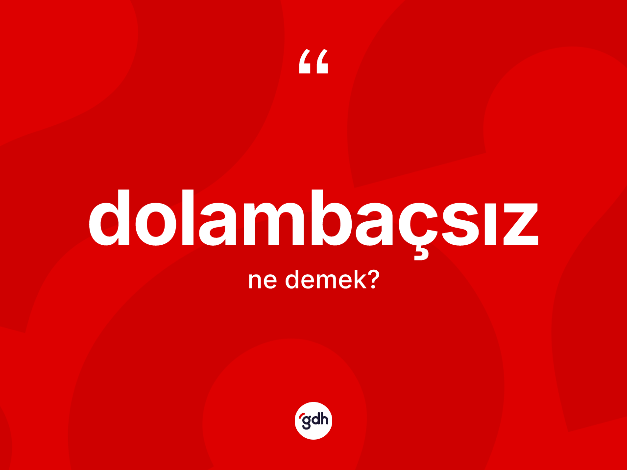 Dolambaçsız ne demek? Dolambaçsız kelimesinin TDK anlamı nedir?