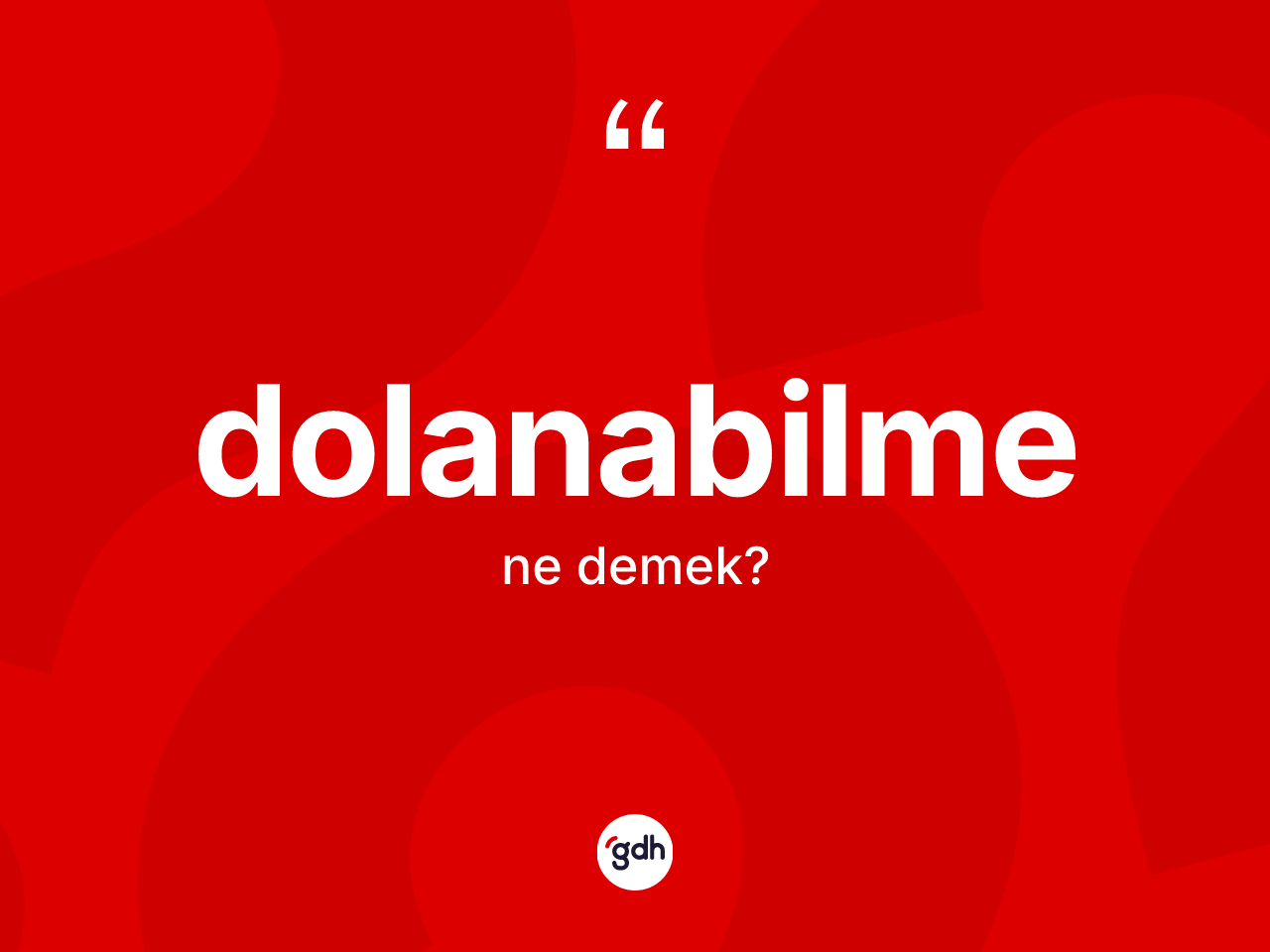 Dolanabilme kelimesi ne anlama gelir? Dolanabilme kelimesinin TDK anlamı nedir?