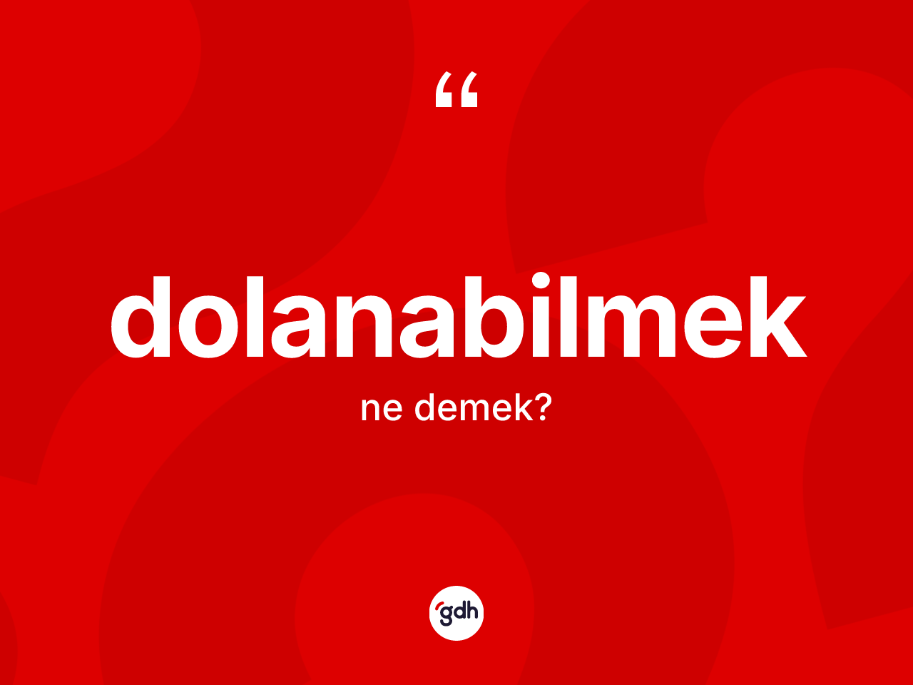 Dolanabilmek ne demek? Dolanabilmeğin TDK'ya göre anlamı nedir?