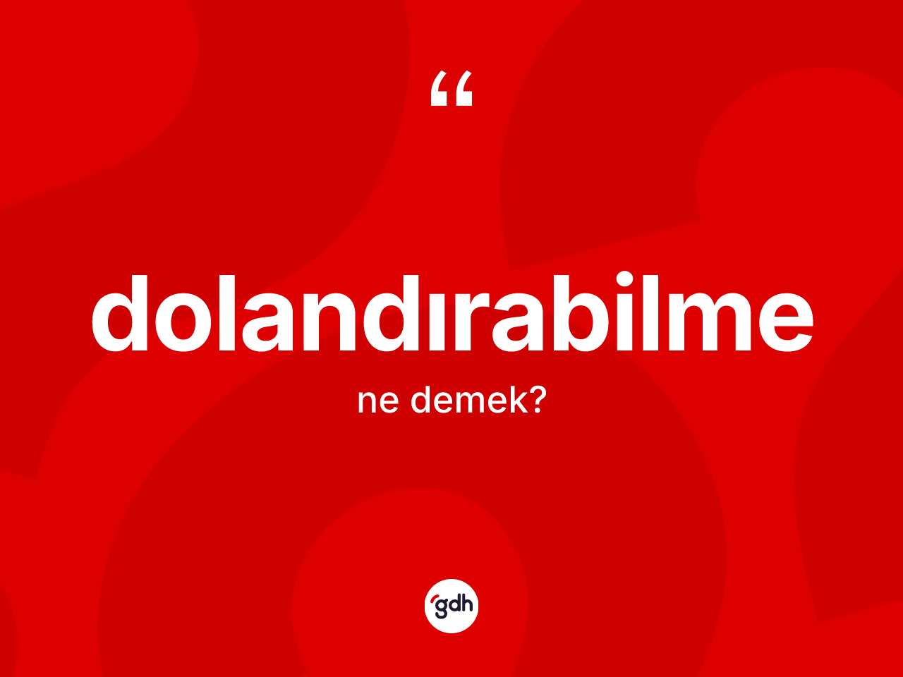 Dolandırabilme kelimesinin tanımı nedir? Dolandırabilmenin TDK'ya göre anlamı nedir?