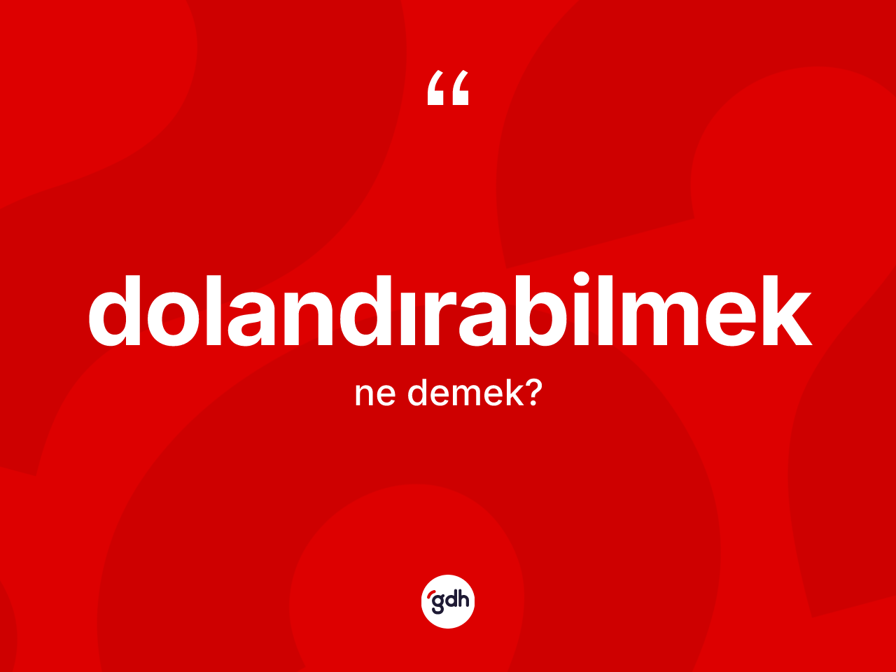 Dolandırabilmek kelimesinin tanımı nedir? Dolandırabilmeğin TDK'ya göre anlamı nedir?