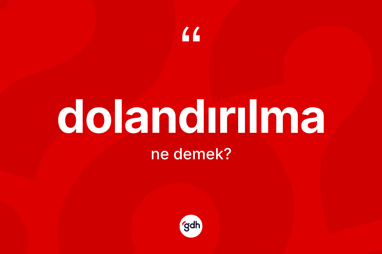 Dolandırılma kelimesinin tanımı nedir? Dolandırılma kelimesinin kaç farklı anlamı var?