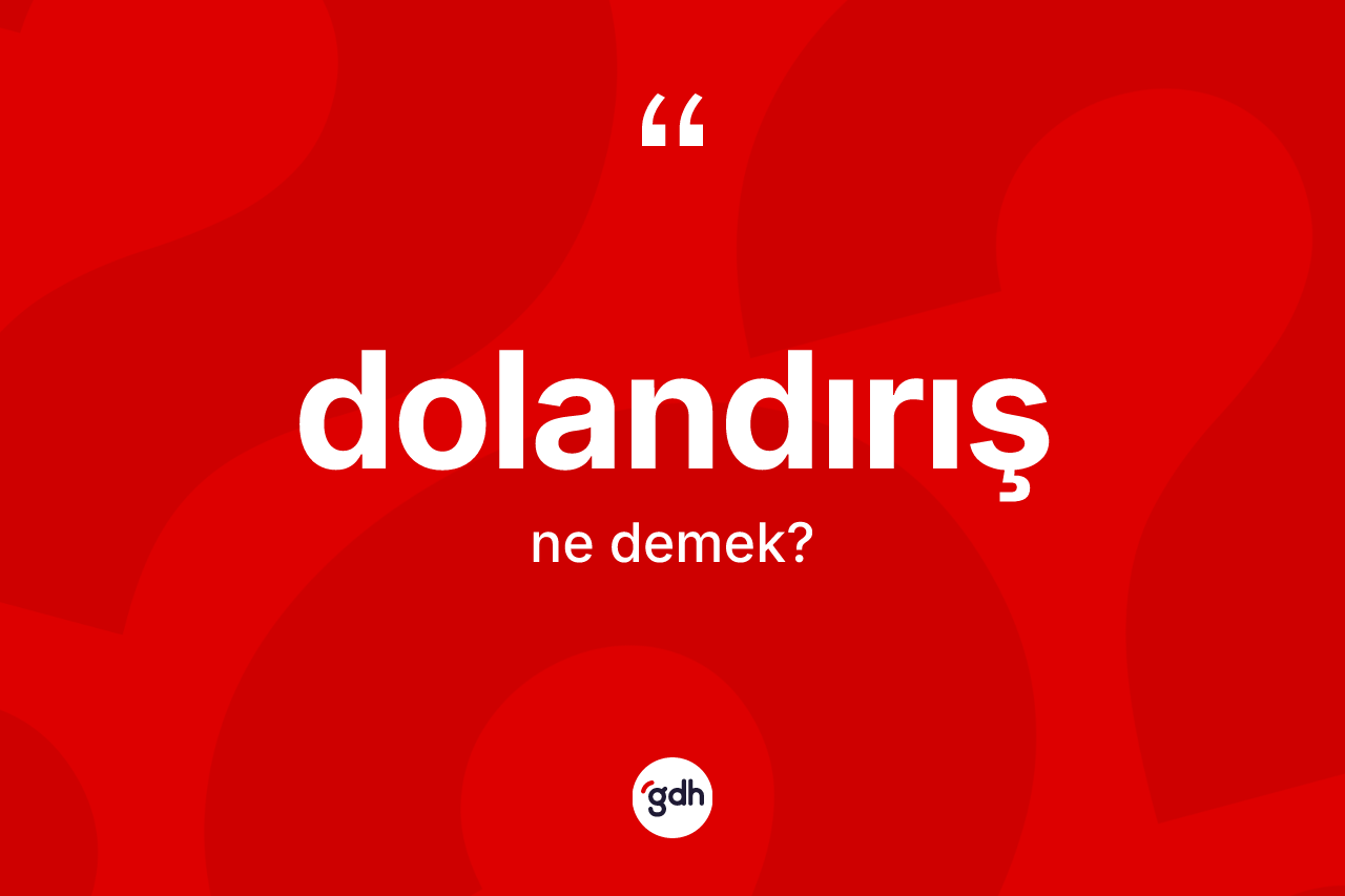 Dolandırış kelimesinin tanımı nedir? Dolandırış kelimesinin kaç farklı anlamı var?